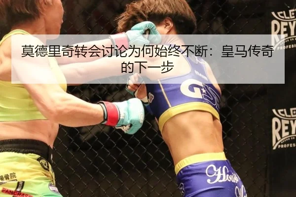 莫德里奇转会讨论为何始终不断：皇马传奇的下一步